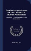 Examination-questions on the First two Books of Milton's Paradise Lost: Preceded by a Copious Variety of Critical Observations