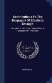 Contributions To The Biography Of Elizabeth Estaugh: Compiled In Part From Original Mss. In Possession Of The Editor