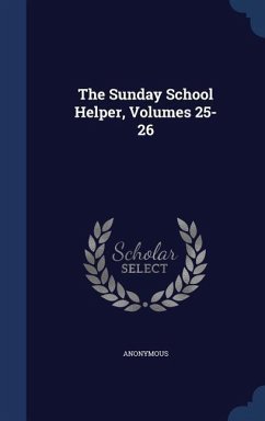 The Sunday School Helper, Volumes 25-26 - Anonymous