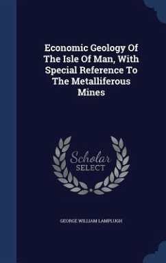 Economic Geology Of The Isle Of Man, With Special Reference To The Metalliferous Mines - Lamplugh, George William