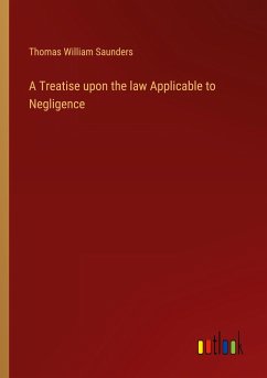 A Treatise upon the law Applicable to Negligence