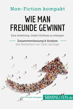 Wie man Freunde gewinnt. Zusammenfassung & Analyse des Bestsellers von Dale Carnegie - 50minuten