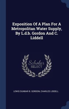 Exposition Of A Plan For A Metropolitan Water Supply, By L.d.b. Gordon And C. Liddell - Liddell, Charles