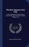 The New Japanese Civil Code: A Short Explanation Of Its Provisions And Of Those Parts Of The New Treaties Relating To It