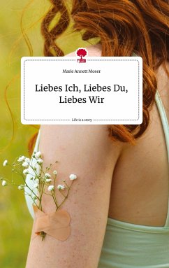 Liebes Ich, Liebes Du, Liebes Wir. Life is a Story - story.one - Moser, Marie Annett