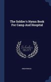 The Soldier's Hymn Book For Camp And Hospital