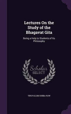 Lectures On the Study of the Bhagavat Gita: Being a Help to Students of Its Philosophy - Row, Tiruvalum Subba