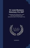 St. Louis Business Directory, For 1847: Containing The History Of St. Louis, From The Period Of Its First Settlement, Down To The Present Time