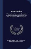 Steam Boilers: A Practical And Authoritative Discussion Of Boiler Design And Construction, And The Development Of Modern Types