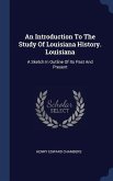 An Introduction To The Study Of Louisiana History. Louisiana: A Sketch In Outline Of Its Past And Present