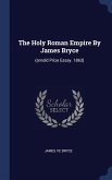 The Holy Roman Empire By James Bryce: (arnold Prize Essay. 1863)