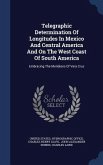 Telegraphic Determination Of Longitudes In Mexico And Central America And On The West Coast Of South America: Embracing The Meridians Of Vera Cruz