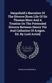 Harpsfield's Narrative Of The Divorce [from Life Of Sir Thomas More And A Treatise On The Pretended Divorce Between Henry Viii And Catharine Of Aragon. Ed. By Lord Acton]