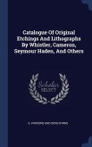 Catalogue Of Original Etchings And Lithographs By Whistler, Cameron, Seymour Haden, And Others