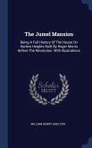 The Jumel Mansion: Being A Full History Of The House On Harlem Heights Built By Roger Morris Before The Revolution. With Illustrations