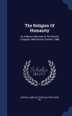 The Religion Of Humanity: An Address Delivered At The Church Congress, Manchester, October 1888