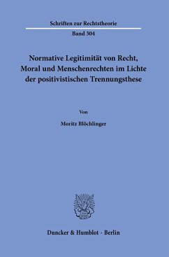 Normative Legitimität von Recht, Moral und Menschenrechten im Lichte der positivistischen Trennungsthese. - Blöchlinger, Moritz