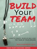 Build Your Team: How To Create, Lead and Protect The Team Of Your Dreams (Coaching Workbook, #2) (eBook, ePUB)