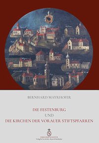 Die Festenburg und die Kirchen der Vorauer Stiftspfarren - Mayrhofer, Bernhard