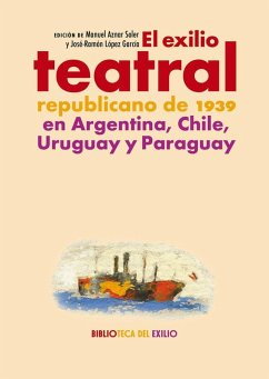 Cover El exilio teatral republicano de 1939 en Argentina, Chile, Uruguay y Paraguay