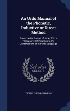 An Urdu Manual of the Phonetic, Inductive or Direct Method: Based on the Gospel of John, With a Progressive Introduction to the Constructions of the U - Cummings, Thomas Fulton