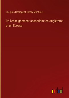 De l'enseignement secondaire en Angleterre et en Écosse - Demogeot, Jacques; Montucci, Henry