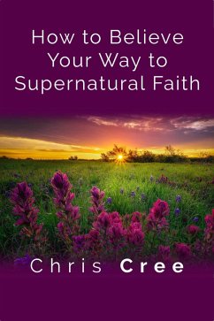 Cover How to Believe Your Way to Supernatural Faith (eBook, ePUB)