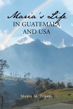 Maria's Life in Guatemala and USA - Torres, Maria M.