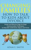 Changing Families, How to Talk to Kids About Divorce: Simple and Effective Stage-by-Stage Communication Techniques to Help Kids Understand, Adjust, and Thrive (eBook, ePUB)