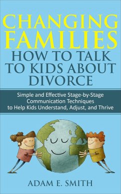 Cover Changing Families, How to Talk to Kids About Divorce: Simple and Effective Stage-by-Stage Communication Techniques to Help Kids Understand, Adjust, and Thrive (eBook, ePUB)