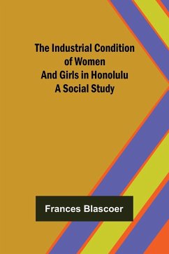 The Industrial Condition of Women and Girls in Honolulu; A Social Study - Blascoer, Frances