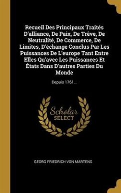 Recueil Des Principaux Traités D'alliance, De Paix, De Trêve, De Neutralité, De Commerce, De Limites, D'échange Conclus Par Les Puissances De L'europe