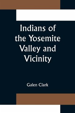 Indians of the Yosemite Valley and Vicinity; Their History, Customs and Traditions - Clark, Galen