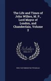 The Life and Times of John Wilkes, M. P., Lord Mayor of London, and Chamberlain, Volume 2