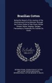 Brazilian Cotton: Being the Report of the Journey of the International Cotton Mission Through the Cotton States of São Paulo, Minas Gera