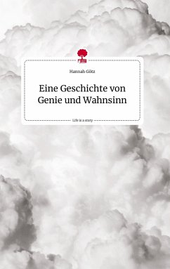 Eine Geschichte von Genie und Wahnsinn. Life is a Story - story.one - Götz, Hannah