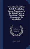 Confederation of the British West Indies Versus Annexation to the United States of America; a Political Discourse on the West Indies