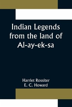 Indian Legends from the land of Al-ay-ek-sa - Rossiter, Harriet; C. Howard, E.