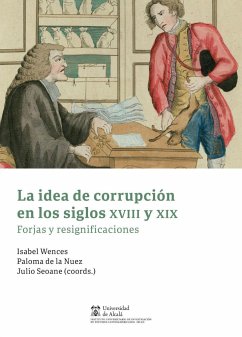 La idea de corrupción en los siglos XVIII y XIX : forjas y resignificaciones - Wences, Isabel