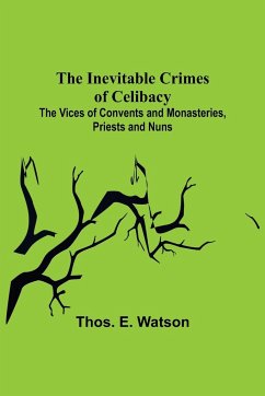 The Inevitable Crimes of Celibacy; The Vices of Convents and Monasteries, Priests and Nuns - E. Watson, Thos.