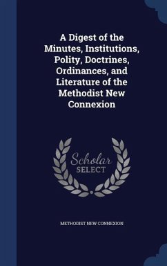 A Digest of the Minutes, Institutions, Polity, Doctrines, Ordinances, and Literature of the Methodist New Connexion