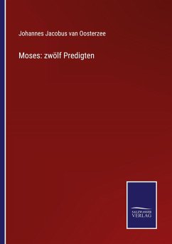 Moses: zwölf Predigten - Oosterzee, Johannes Jacobus Van