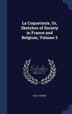La Coquetterie, Or, Sketches of Society in France and Belgium, Volume 3 - Parker, Eliza