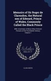 Memoirs of Sir Roger de Clarendon, the Natural son of Edward, Prince of Wales, Commonly Called the Black Prince: With Anecdotes of Many Other Eminent
