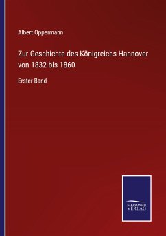 Zur Geschichte des Königreichs Hannover von 1832 bis 1860 - Oppermann, Albert