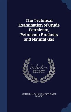The Technical Examination of Crude Petroleum, Petroleum Products and Natural Gas - Hamor, William Allen; Padgett, Fred Warde