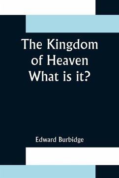 The Kingdom of Heaven; What is it? - Burbidge, Edward