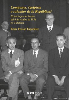 Companys, ¿golpista o salvador de la República? : el juicio por los hechos del 6 de octubre de 1934 en Cataluña - Fossas Espalader, Enric