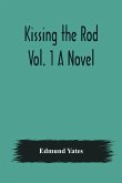 Kissing the Rod. Vol. 1 A Novel.