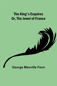 The King's Esquires; Or, The Jewel of France - Manville Fenn, George